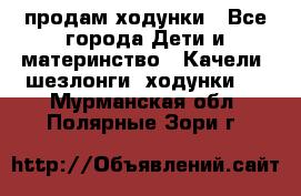 продам ходунки - Все города Дети и материнство » Качели, шезлонги, ходунки   . Мурманская обл.,Полярные Зори г.